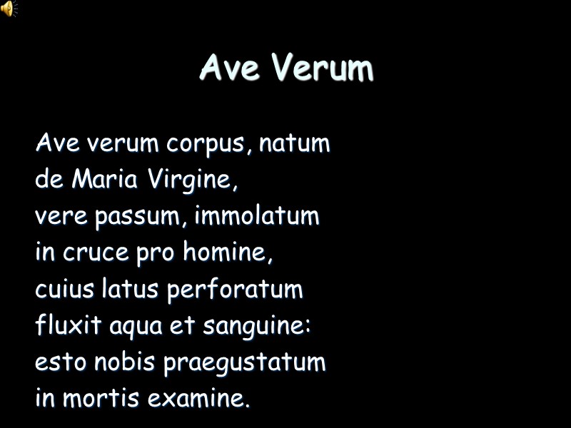 Ave Verum Ave verum corpus, natum de Maria Virgine, vere passum, immolatum in cruce